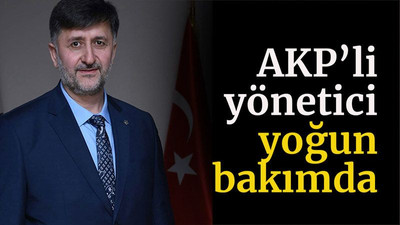 AKP’li yönetici yoğun bakımda!